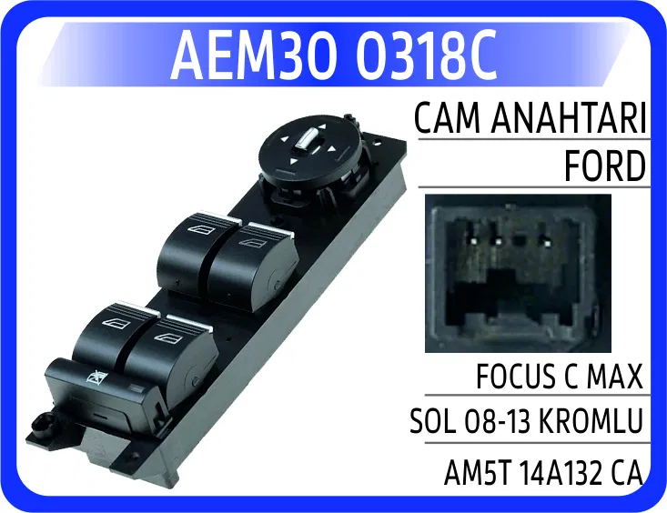 AM5T14A132CA Cam Anahtarı Ford Focus C Max Sol 08-13 Kromlu | 0318C AEM